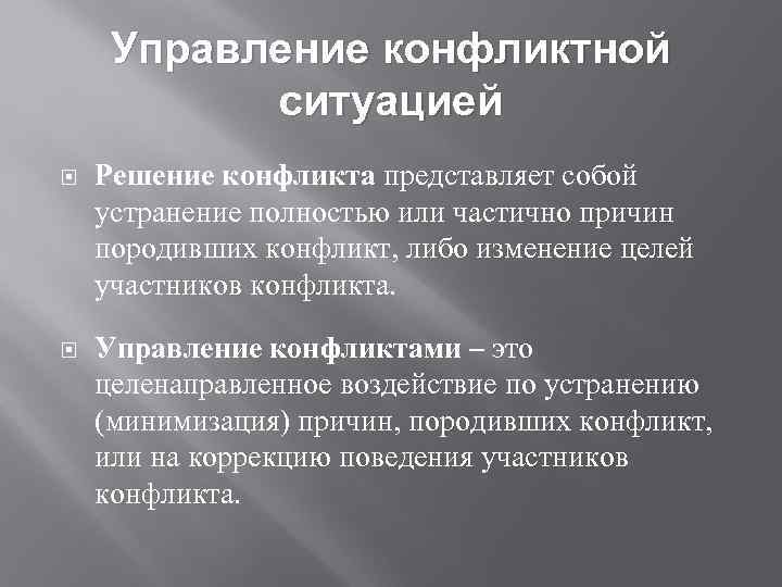 Управление конфликтной ситуацией Решение конфликта представляет собой устранение полностью или частично причин породивших конфликт,