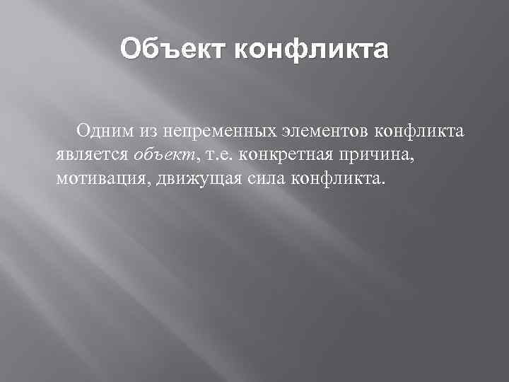 Объект конфликта Одним из непременных элементов конфликта является объект, т. е. конкретная причина, мотивация,