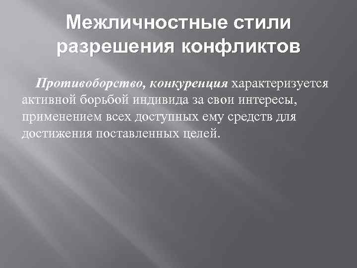 Межличностные стили разрешения конфликтов Противоборство, конкуренция характеризуется активной борьбой индивида за свои интересы, применением