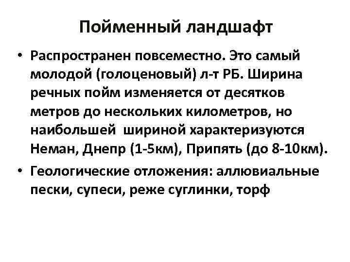 Пойменный ландшафт • Распространен повсеместно. Это самый молодой (голоценовый) л-т РБ. Ширина речных пойм