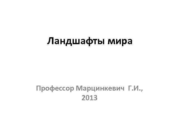 Ландшафты мира Профессор Марцинкевич Г. И. , 2013 