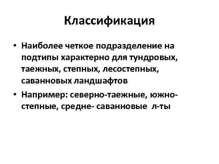 Классификация • Наиболее четкое подразделение на подтипы характерно для тундровых, таежных, степных, лесостепных, саванновых