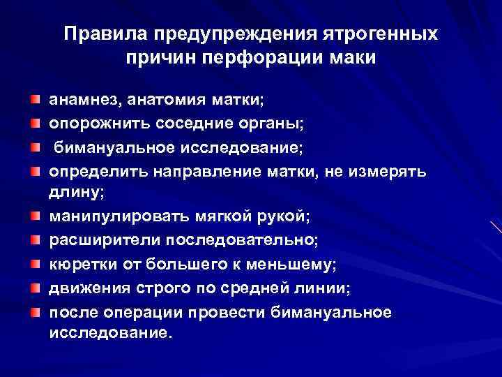 Правила предупреждения ятрогенных причин перфорации маки анамнез, анатомия матки; опорожнить соседние органы; бимануальное исследование;