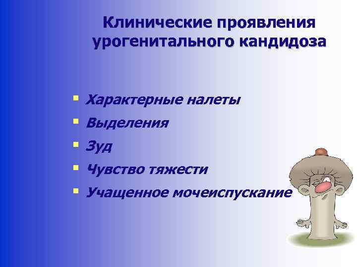 Клинические проявления урогенитального кандидоза § § § Характерные налеты Выделения Зуд Чувство тяжести Учащенное