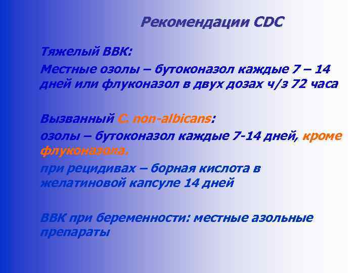 Рекомендации CDC Тяжелый ВВК: Местные озолы – бутоконазол каждые 7 – 14 дней или