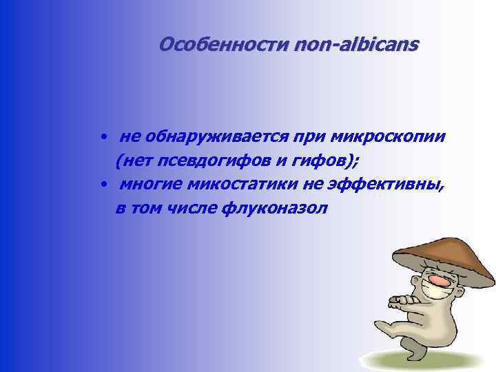 Особенности non-albicans • не обнаруживается при микроскопии (нет псевдогифов и гифов); • многие микостатики
