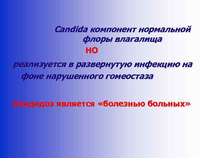 Candida компонент нормальной флоры влагалища НО реализуется в развернутую инфекцию на фоне нарушенного гомеостаза