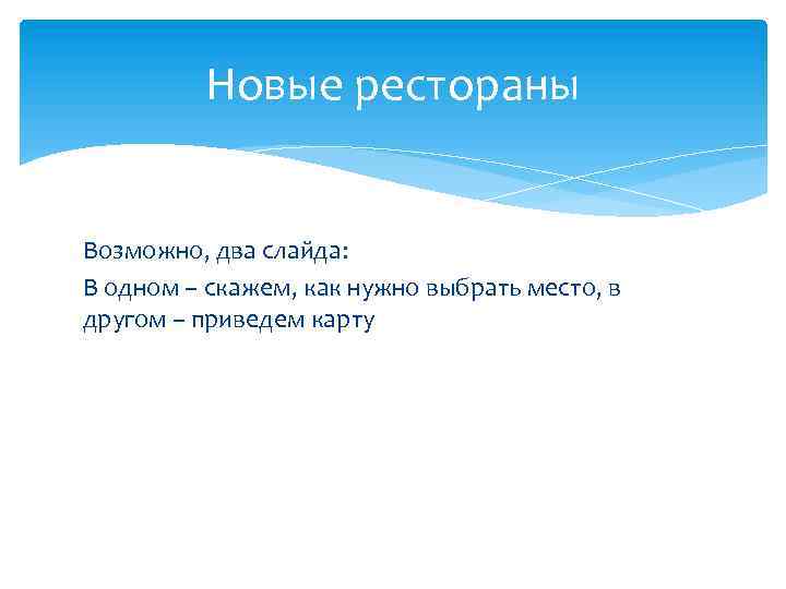Новые рестораны Возможно, два слайда: В одном – скажем, как нужно выбрать место, в