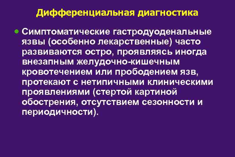 Дифференциальная диагностика · Симптоматические гастродуоденальные язвы (особенно лекарственные) часто развиваются остро, проявляясь иногда внезапным