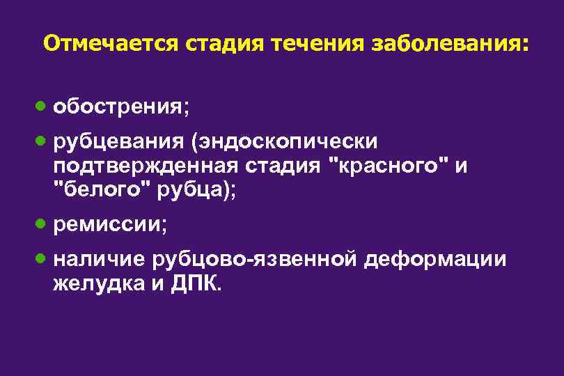 Отмечается стадия течения заболевания: · обострения; · рубцевания (эндоскопически подтвержденная стадия "красного" и "белого"