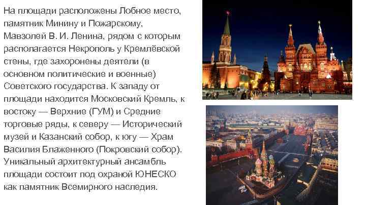 На площади расположены Лобное место, памятник Минину и Пожарскому, Мавзолей В. И. Ленина, рядом
