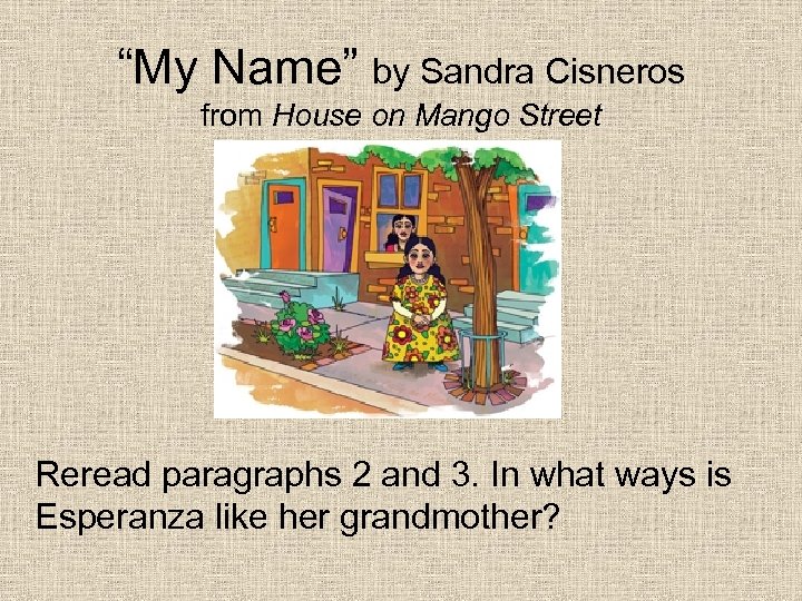 “My Name” by Sandra Cisneros from House on Mango Street Reread paragraphs 2 and