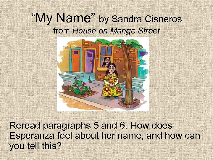 “My Name” by Sandra Cisneros from House on Mango Street Reread paragraphs 5 and