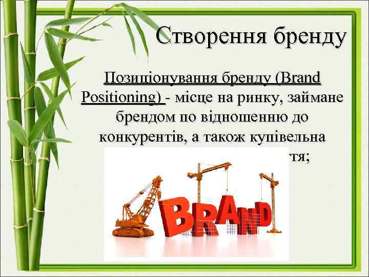 Створення бренду Позиціонування бренду (Brand Positioning) - місце на ринку, займане брендом по відношенню