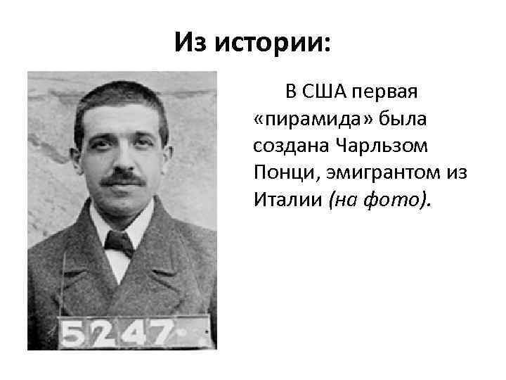 Из истории: В США первая «пирамида» была создана Чарльзом Понци, эмигрантом из Италии (на