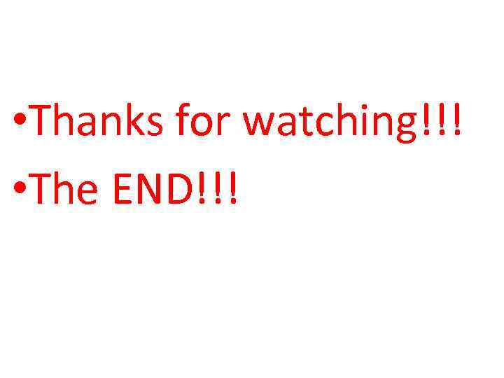  • Thanks for watching!!! • The END!!! 