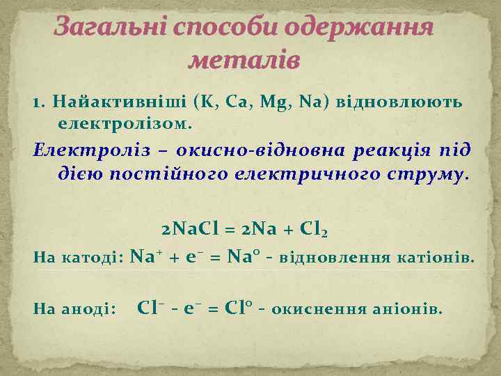 Загальні способи одержання металів 1. Найактивніші (K, Ca, Mg, Na) відновлюють електролізом. Електроліз –