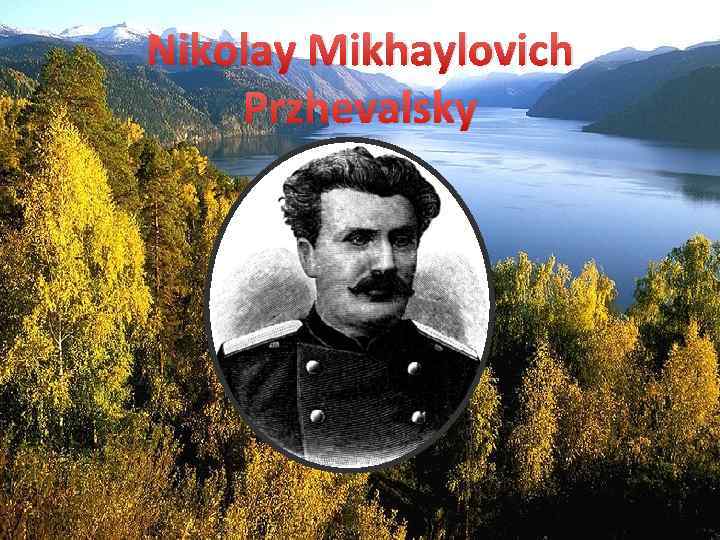 Nikolay Mikhaylovich Przhevalsky 