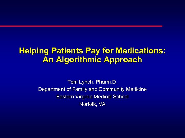 Helping Patients Pay for Medications: An Algorithmic Approach Tom Lynch, Pharm. D. Department of