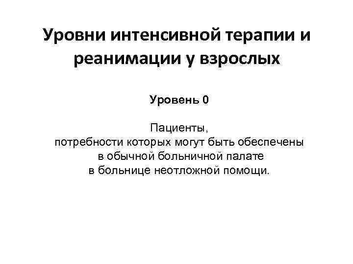 Уровни интенсивной терапии и реанимации у взрослых Уровень 0 Пациенты, потребности которых могут быть