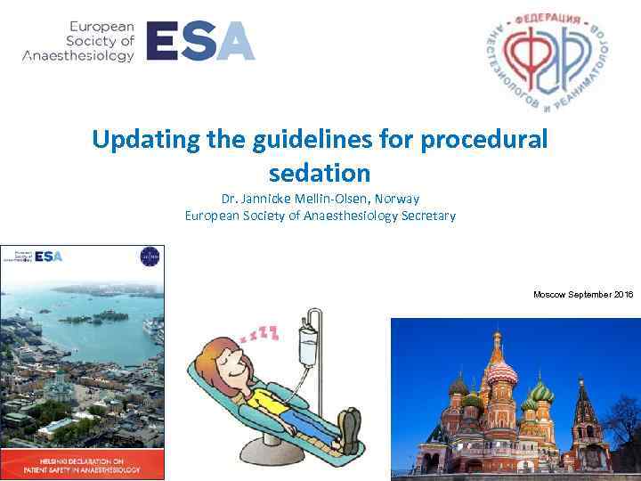 Updating the guidelines for procedural sedation Dr. Jannicke Mellin-Olsen, Norway European Society of Anaesthesiology