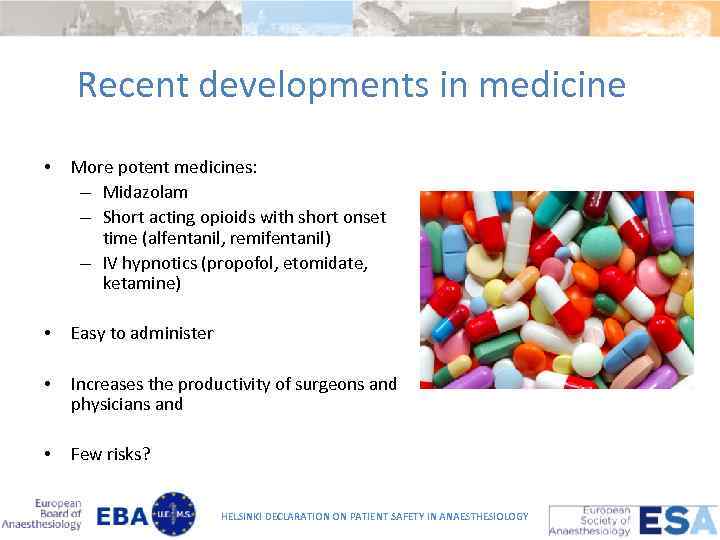 Recent developments in medicine • More potent medicines: – Midazolam – Short acting opioids