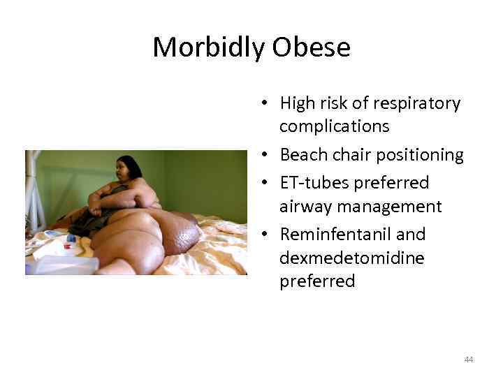 Morbidly Obese • High risk of respiratory complications • Beach chair positioning • ET-tubes