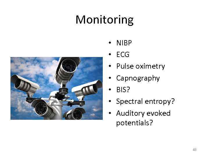 Monitoring • • NIBP ECG Pulse oximetry Capnography BIS? Spectral entropy? Auditory evoked potentials?