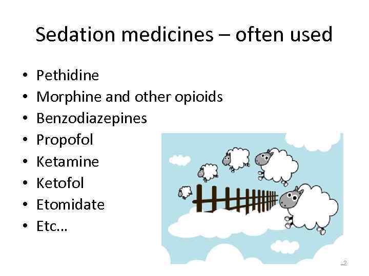 Sedation medicines – often used • • Pethidine Morphine and other opioids Benzodiazepines Propofol