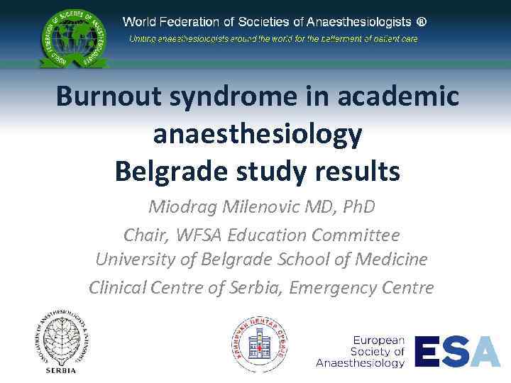 Burnout syndrome in academic anaesthesiology Belgrade study results Miodrag Milenovic MD, Ph. D Chair,