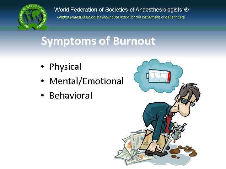 Symptoms of Burnout • Physical • Mental/Emotional • Behavioral 