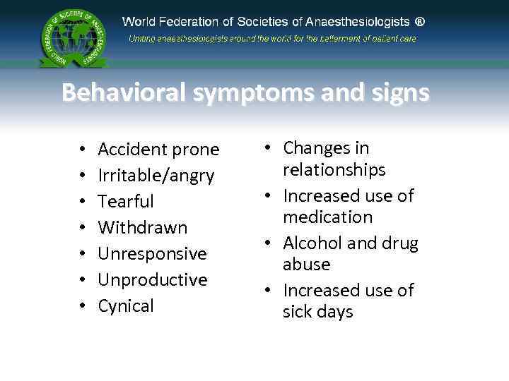 Behavioral symptoms and signs • • Accident prone Irritable/angry Tearful Withdrawn Unresponsive Unproductive Cynical