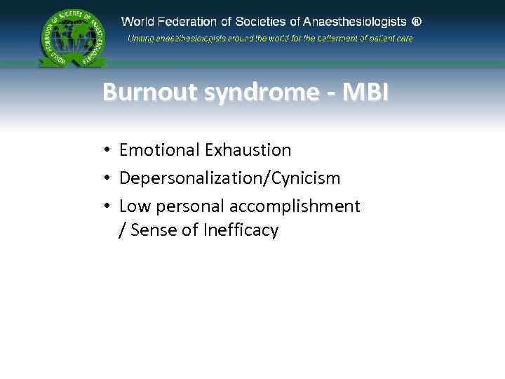 Burnout syndrome - MBI • Emotional Exhaustion • Depersonalization/Cynicism • Low personal accomplishment /