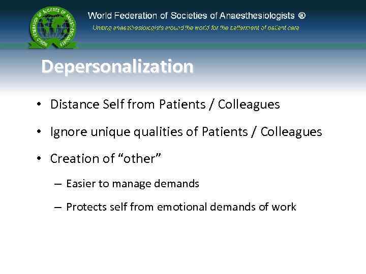 Depersonalization • Distance Self from Patients / Colleagues • Ignore unique qualities of Patients