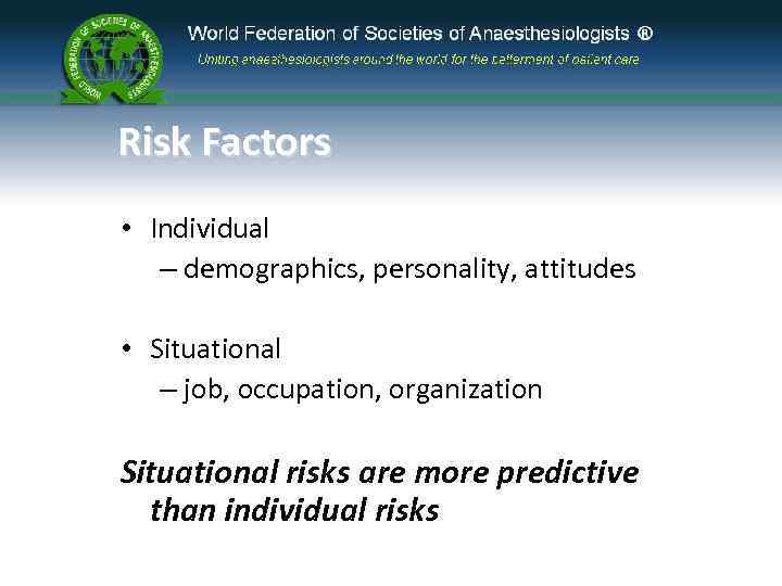 Risk Factors • Individual – demographics, personality, attitudes • Situational – job, occupation, organization