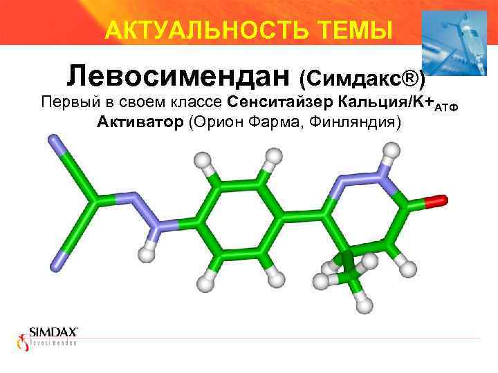 АКТУАЛЬНОСТЬ ТЕМЫ Левосимендан (Симдакс®) Первый в своем классе Сенситайзер Кальция/K+ATФ Активатор (Орион Фарма, Финляндия)