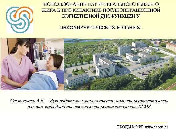 ИСПОЛЬЗОВАНИЕ ПАРЕНТЕРАЛЬНОГО РЫБЬЕГО ЖИРА В ПРОФИЛАКТИКЕ ПОСЛЕОПЕРАЦИОННОЙ КОГНИТИВНОЙ ДИСФУНКЦИИ У ОНКОХИРУРГИЧЕСКИХ БОЛЬНЫХ. Саетгараев А.