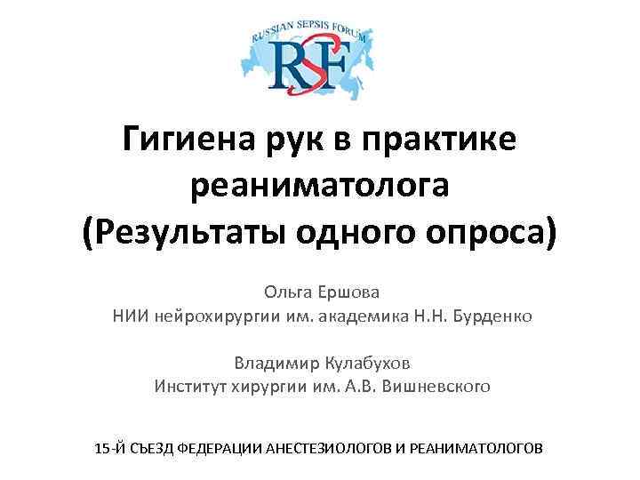 Гигиена рук в практике реаниматолога (Результаты одного опроса) Ольга Ершова НИИ нейрохирургии им. академика