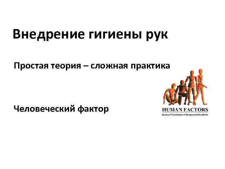 Внедрение гигиены рук Простая теория – сложная практика Человеческий фактор 
