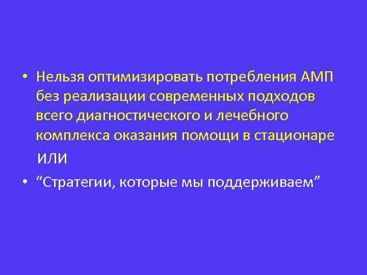  • Нельзя оптимизировать потребления АМП без реализации современных подходов всего диагностического и лечебного