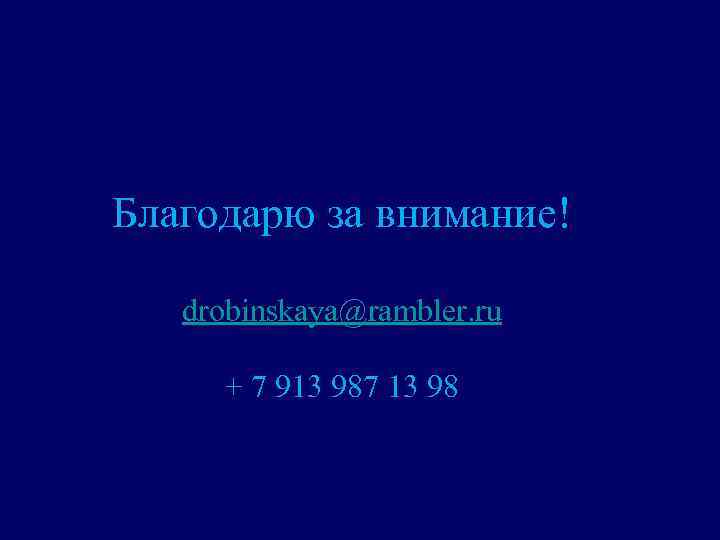 Благодарю за внимание! drobinskaya@rambler. ru + 7 913 987 13 98 