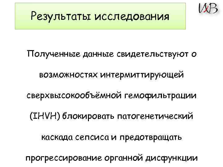 Результаты исследования Полученные данные свидетельствуют о возможностях интермиттирующей сверхвысокообъёмной гемофильтрации (IHVH) блокировать патогенетический каскада