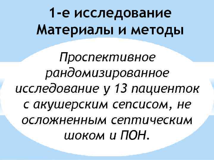 1 -е исследование Материалы и методы Проспективное рандомизированное исследование у 13 пациенток с акушерским