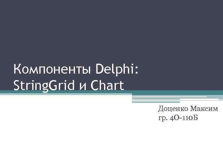 Компоненты Delphi: String. Grid и Chart Доценко Максим гр. 4 О-110 Б 