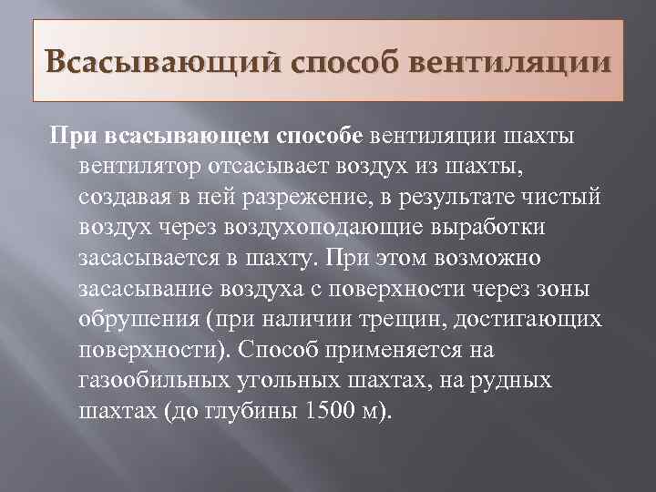 Всасывающий способ вентиляции При всасывающем способе вентиляции шахты вентилятор отсасывает воздух из шахты, создавая