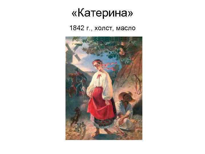  «Катерина» 1842 г. , холст, масло 