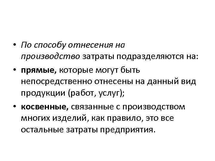  • По способу отнесения на производство затраты подразделяются на: • прямые, которые могут