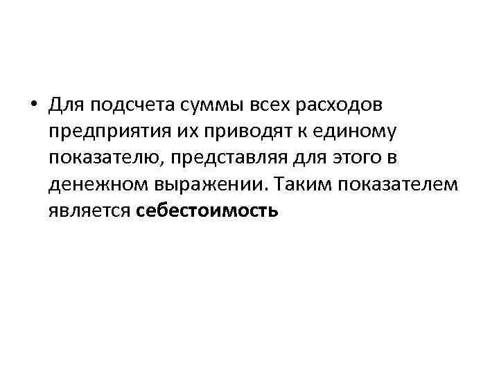  • Для подсчета суммы всех расходов предприятия их приводят к единому показателю, представляя