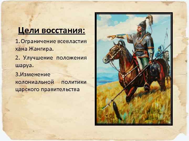 Цели восстания: 1. Ограничение всевластия хана Жангира. 2. Улучшение положения шаруа. 3. Изменение колониальной