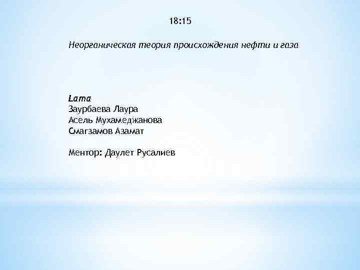 18: 15 Неорганическая теория происхождения нефти и газа Lama Заурбаева Лаура Асель Мухамеджанова Смагзамов